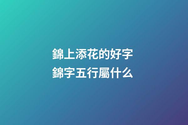 錦上添花的好字 錦字五行屬什么